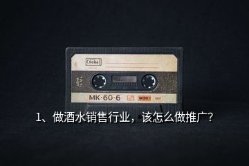 1、做酒水銷售行業(yè)，該怎么做推廣？