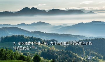 2、都說(shuō)酒香不怕巷子深，為什么白酒企業(yè)要花那么多錢請(qǐng)明星代言？
