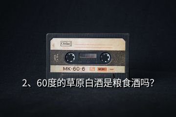 2、60度的草原白酒是糧食酒嗎？