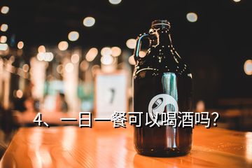 4、一日一餐可以喝酒嗎？