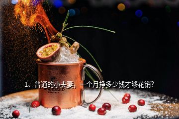 1、普通的小夫妻，一個月掙多少錢才夠花銷？