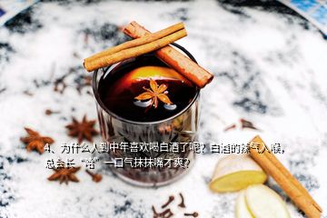 4、為什么人到中年喜歡喝白酒了呢？白酒的辣氣入喉，總會(huì)長(zhǎng)“哈”一口氣抹抹嘴才爽？