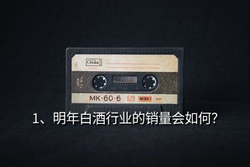 1、明年白酒行業(yè)的銷量會(huì)如何？