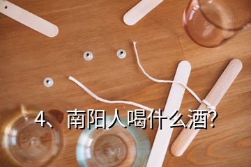 4、南陽人喝什么酒？
