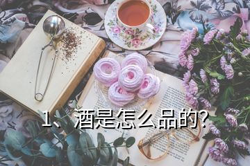 1、酒是怎么品的？