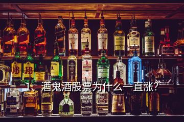1、酒鬼酒股票為什么一直漲？