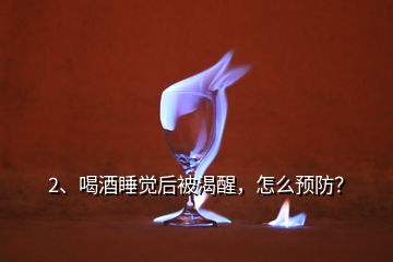 2、喝酒睡覺后被渴醒，怎么預(yù)防？