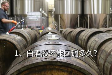 1、白酒股還能回調(diào)多久？