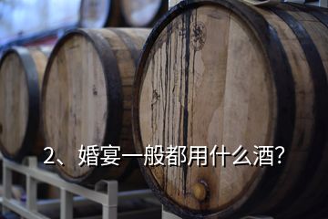 2、婚宴一般都用什么酒？