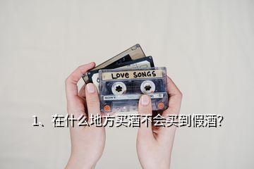 1、在什么地方買酒不會買到假酒？