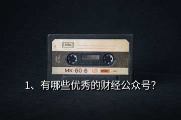1、有哪些優(yōu)秀的財(cái)經(jīng)公眾號(hào)？