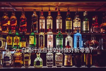 2、白酒行業(yè)應該如何做好新零售？
