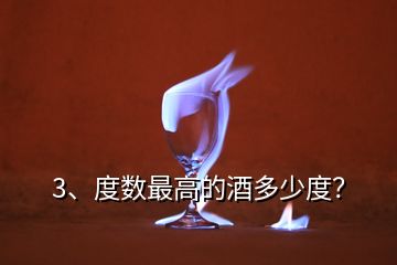 3、度數(shù)最高的酒多少度？