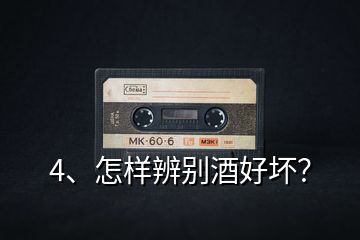 4、怎樣辨別酒好壞？