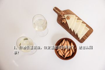 1、白酒低溫混濁，恢復(fù)溫度后就清澈了，是怎么回事？