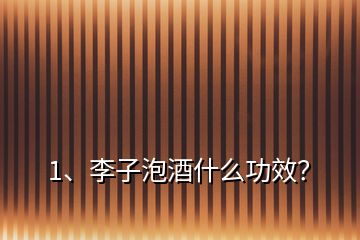 1、李子泡酒什么功效？