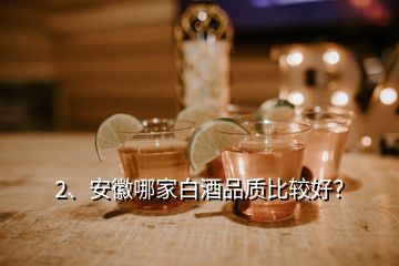2、安徽哪家白酒品質(zhì)比較好？