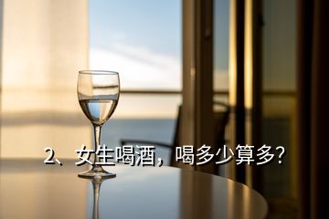 2、女生喝酒，喝多少算多？
