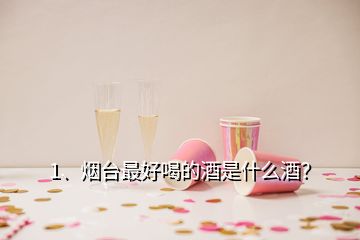 1、煙臺(tái)最好喝的酒是什么酒？