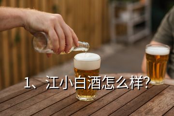 1、江小白酒怎么樣？