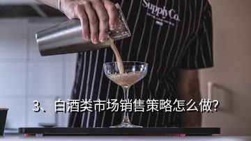 3、白酒類市場銷售策略怎么做？