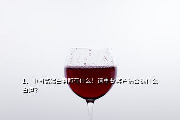 1、中國高端白酒都有什么！請重要客戶適合選什么白酒？