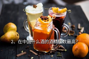 2、在中國什么酒的酒精度數(shù)最高？