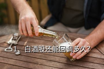 1、白酒股還能回調(diào)多久？