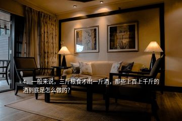 4、一般來說，三斤糧食才出一斤酒，那些上百上千斤的酒到底是怎么做的？