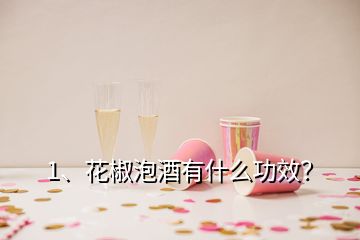 1、花椒泡酒有什么功效？