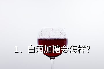 1、白酒加糖會(huì)怎樣？
