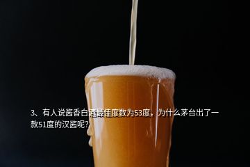 3、有人說醬香白酒最佳度數(shù)為53度，為什么茅臺(tái)出了一款51度的漢醬呢？
