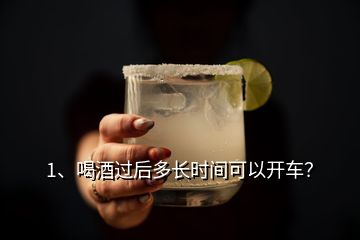 1、喝酒過后多長時間可以開車？