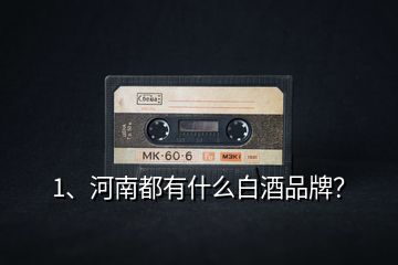 1、河南都有什么白酒品牌？