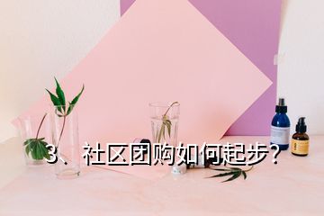3、社區(qū)團購如何起步？