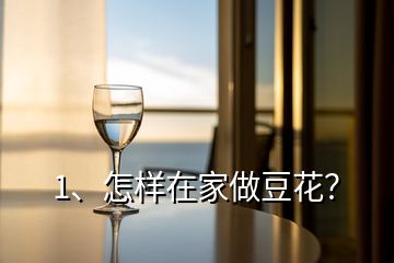 1、怎樣在家做豆花？