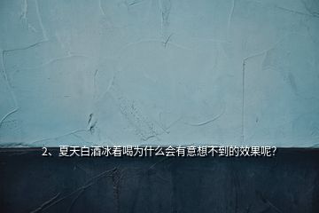 2、夏天白酒冰著喝為什么會(huì)有意想不到的效果呢？