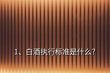1、白酒執(zhí)行標準是什么？