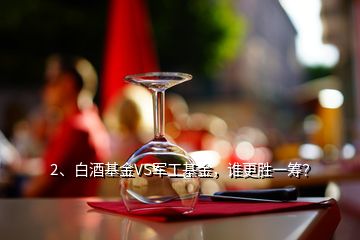 2、白酒基金VS軍工基金，誰更勝一籌？