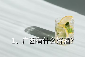 1、廣西有什么好酒？