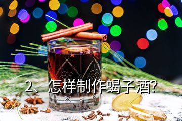 2、怎樣制作蝎子酒？