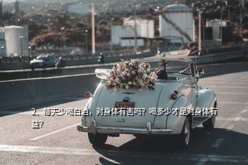 2、每天少喝白酒，對(duì)身體有害嗎？喝多少才是對(duì)身體有益？