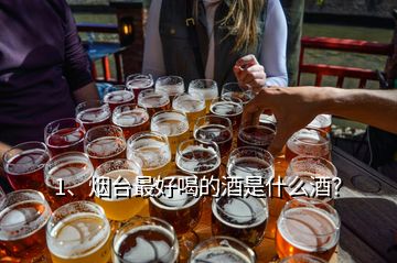1、煙臺(tái)最好喝的酒是什么酒？