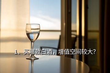 1、買哪款白酒，增值空間較大？