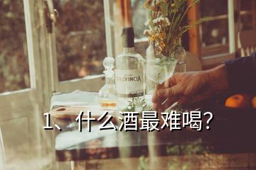 1、什么酒最難喝？