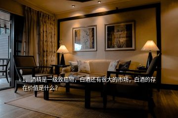 1、酒精是一級致癌物，白酒還有很大的市場，白酒的存在價值是什么？
