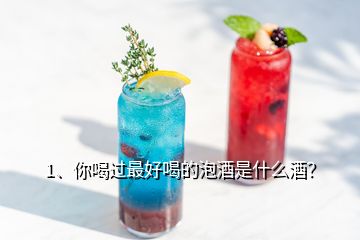 1、你喝過最好喝的泡酒是什么酒？