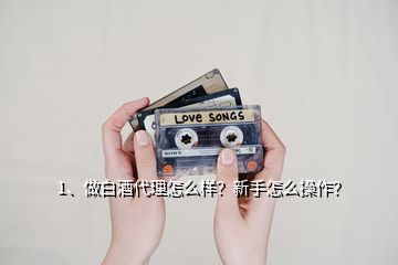 1、做白酒代理怎么樣？新手怎么操作？