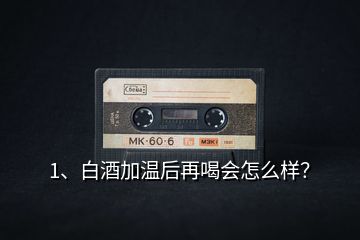 1、白酒加溫后再喝會(huì)怎么樣？