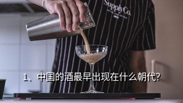 1、中國(guó)的酒最早出現(xiàn)在什么朝代？